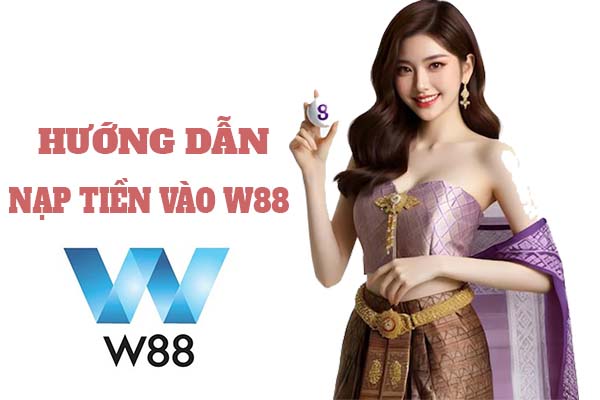 Nạp tiền vào W88 - Hướng dẫn chi tiết cho người mới bắt đầu