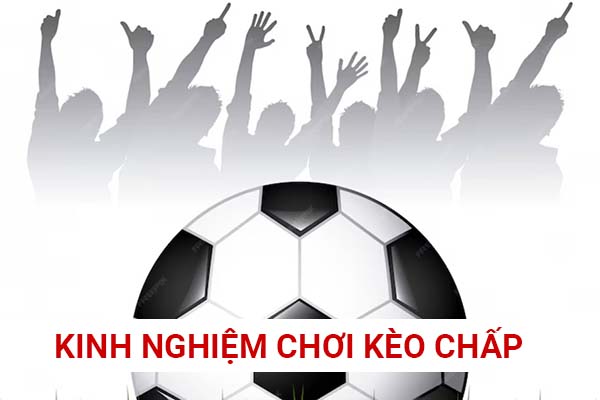 Kinh nghiệm chơi kèo chấp LÀ GÌ hiệu quả trong bóng đá