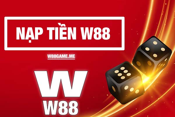 Hướng dẫn nạp tiền W88 mới nhất 2024